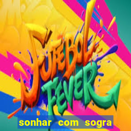 sonhar com sogra no jogo do bicho